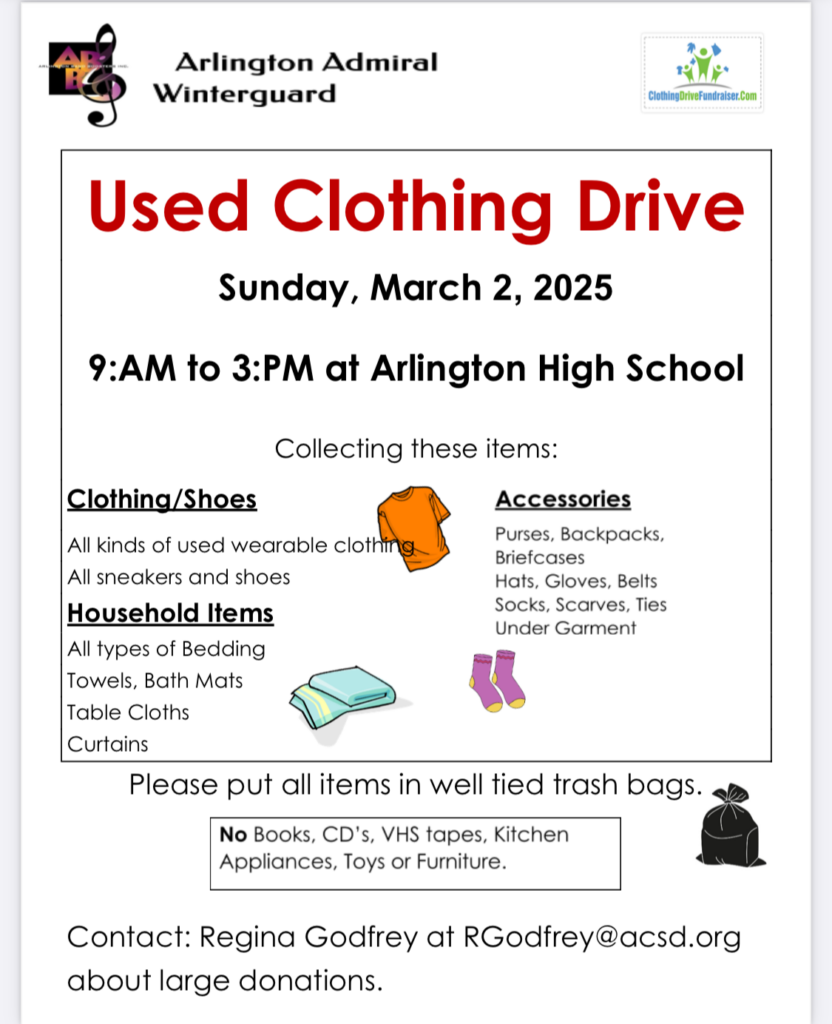 Used Clothing Drive
Sunday, March 2, 2025
9am to 3pm at Arlington High School

Collecting Clothing/Shoes (wearable clothing, sneakers and shoes), Household items (bedding, towels, bath mats, table cloths, curtains), and Accessories (purses, backpacks, briefcases, hats, gloves, belts, socks, scarves, ties, undergarments). 

Put all items in well tied trash bags.

No books, CDs, VHS tapes, kitchen appliances, toys or furniture.

Contact Regina Godfrey at RGodfrey@acsd.org about large donations.